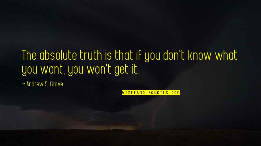 Absolute Truth Quotes By Andrew S. Grove: The absolute truth is that if you don't