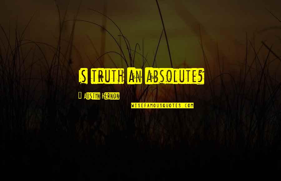 Absolute Truth Quotes By Austin Hernon: Is truth an absolute?