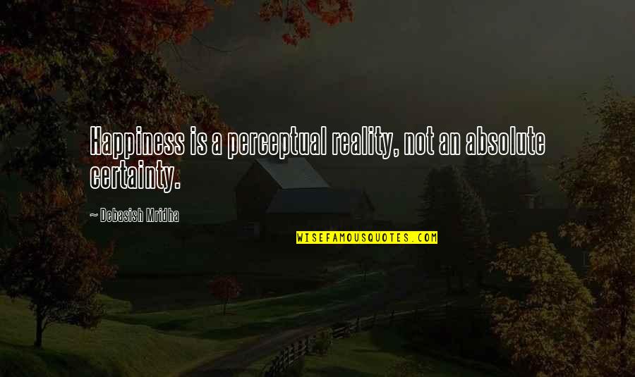 Absolute Truth Quotes By Debasish Mridha: Happiness is a perceptual reality, not an absolute