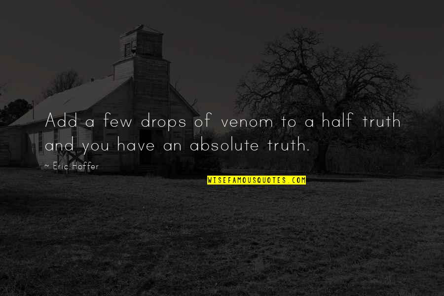 Absolute Truth Quotes By Eric Hoffer: Add a few drops of venom to a