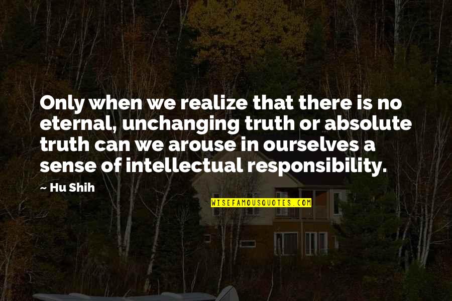 Absolute Truth Quotes By Hu Shih: Only when we realize that there is no