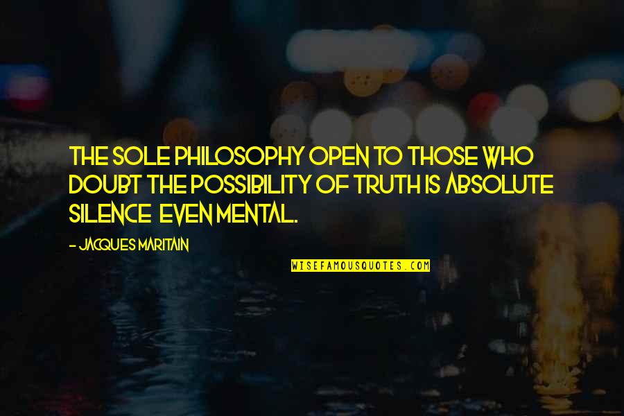 Absolute Truth Quotes By Jacques Maritain: The sole philosophy open to those who doubt