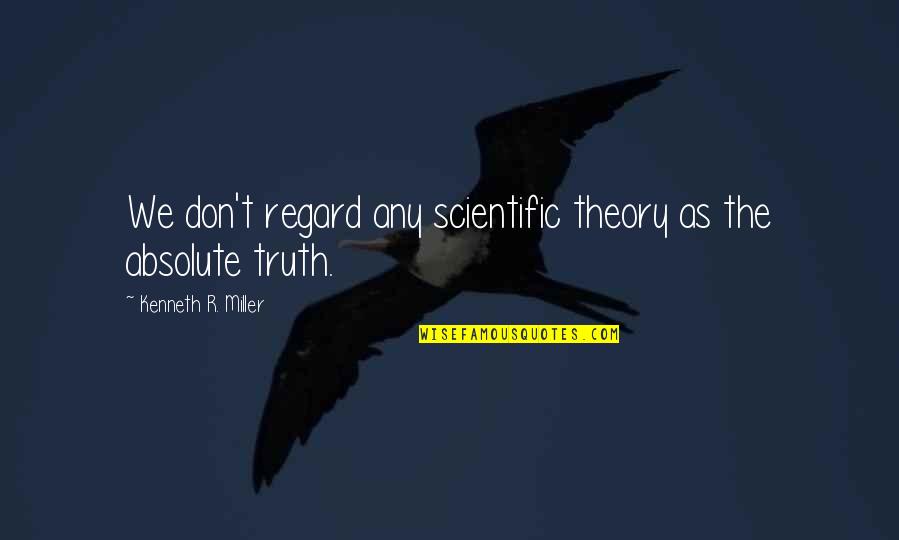 Absolute Truth Quotes By Kenneth R. Miller: We don't regard any scientific theory as the