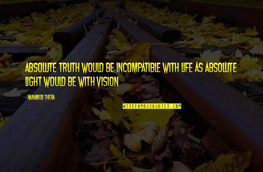 Absolute Truth Quotes By Nanamoli Thera: Absolute Truth would be incompatible with life as