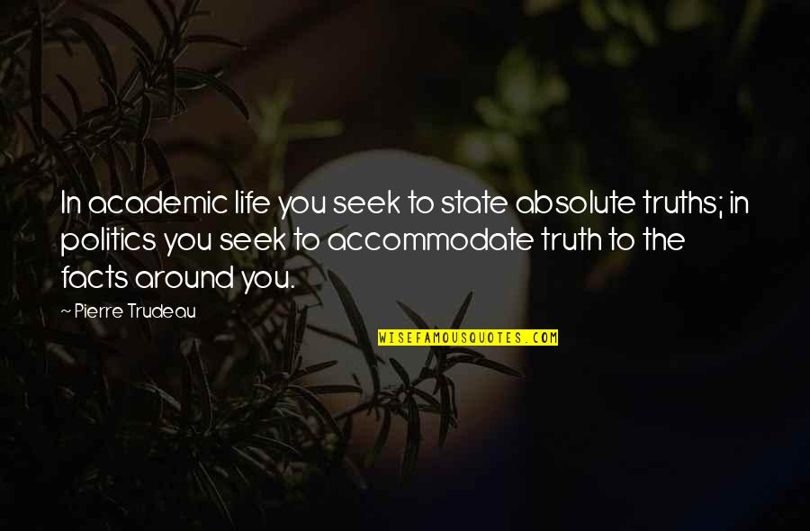 Absolute Truth Quotes By Pierre Trudeau: In academic life you seek to state absolute