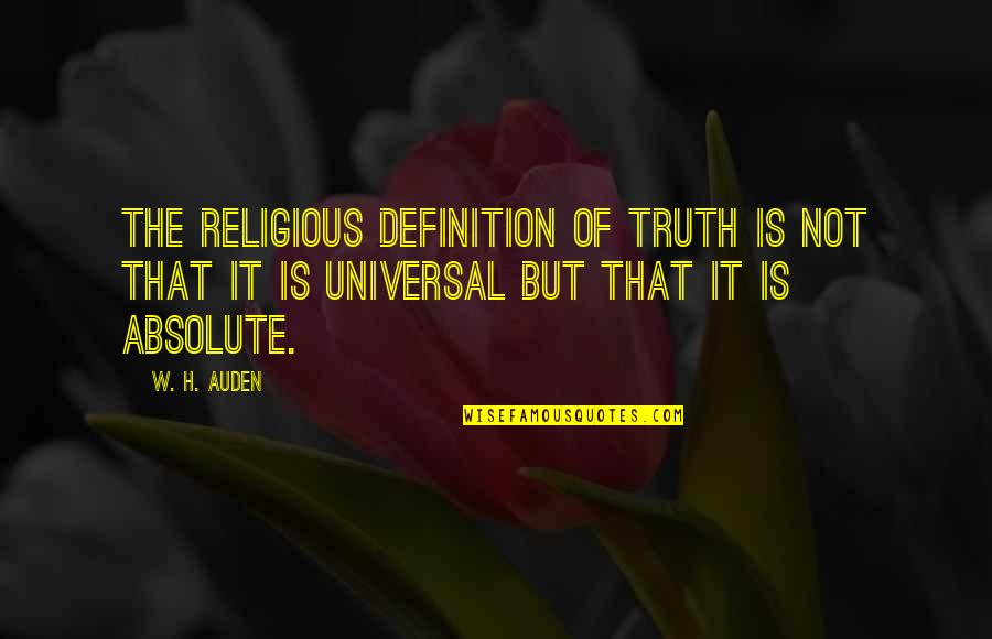 Absolute Truth Quotes By W. H. Auden: The religious definition of truth is not that