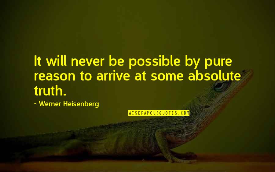 Absolute Truth Quotes By Werner Heisenberg: It will never be possible by pure reason