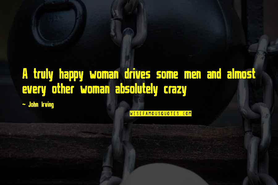 Absolutely Almost Quotes By John Irving: A truly happy woman drives some men and