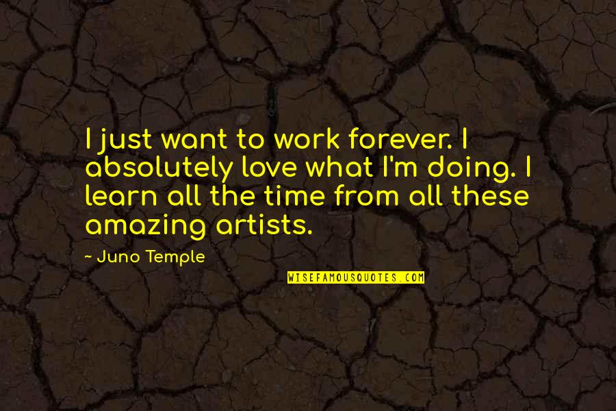 Absolutely Amazing Love Quotes By Juno Temple: I just want to work forever. I absolutely