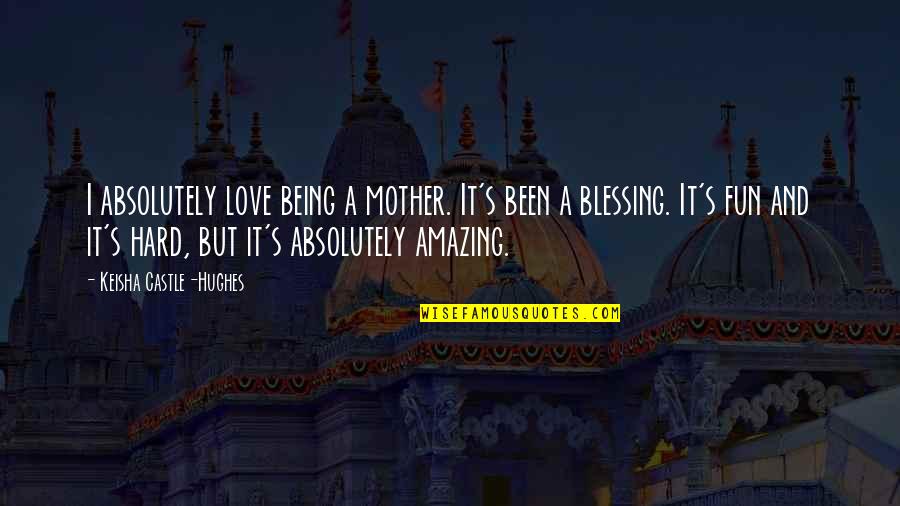 Absolutely Amazing Love Quotes By Keisha Castle-Hughes: I absolutely love being a mother. It's been