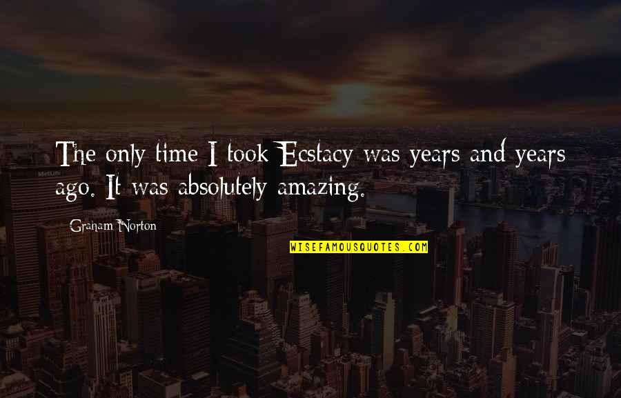 Absolutely Amazing Quotes By Graham Norton: The only time I took Ecstacy was years