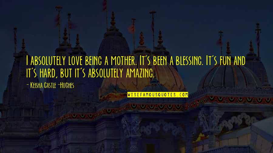 Absolutely Amazing Quotes By Keisha Castle-Hughes: I absolutely love being a mother. It's been