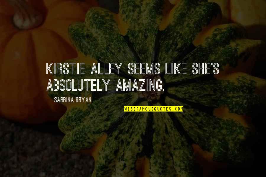 Absolutely Amazing Quotes By Sabrina Bryan: Kirstie Alley seems like she's absolutely amazing.