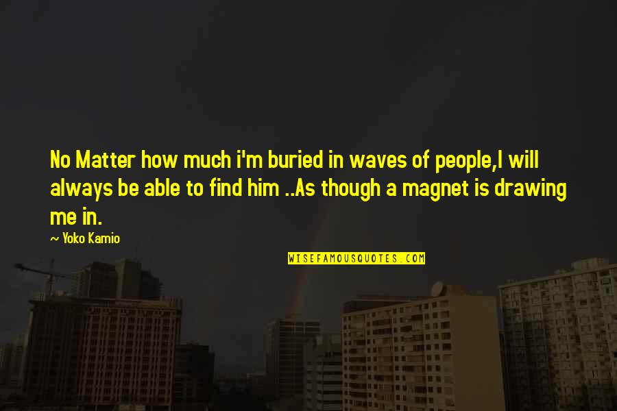 Absolutely Amazing Quotes By Yoko Kamio: No Matter how much i'm buried in waves