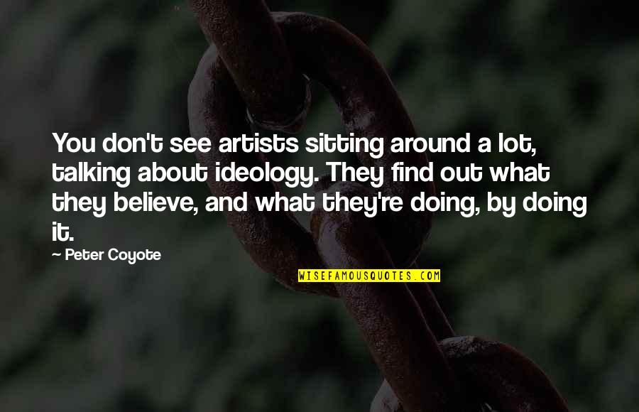 Absolutely Beautiful Quotes By Peter Coyote: You don't see artists sitting around a lot, Absolutely Beautiful Quotes By Peter Coyote: You don't see artists sitting around a lot,
