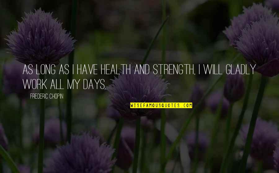 Absolutely Fabulous Funny Quotes By Frederic Chopin: As long as I have health and strength,