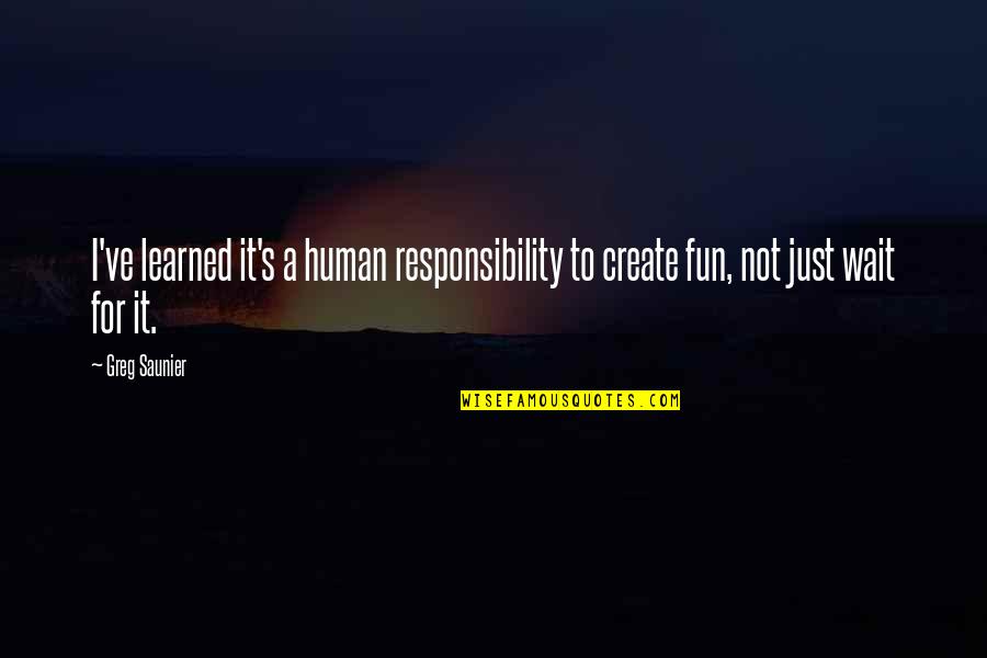 Absolutely Fabulous Funny Quotes By Greg Saunier: I've learned it's a human responsibility to create