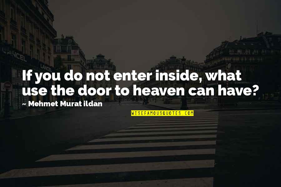 Absolutely Fabulous Menopause Quotes By Mehmet Murat Ildan: If you do not enter inside, what use