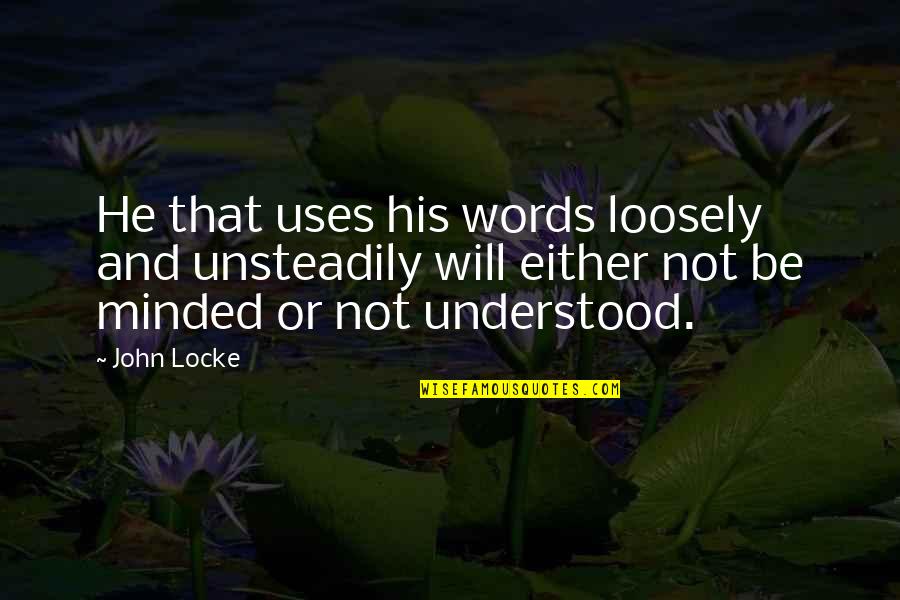 Absolutely Fabulous Quotes By John Locke: He that uses his words loosely and unsteadily