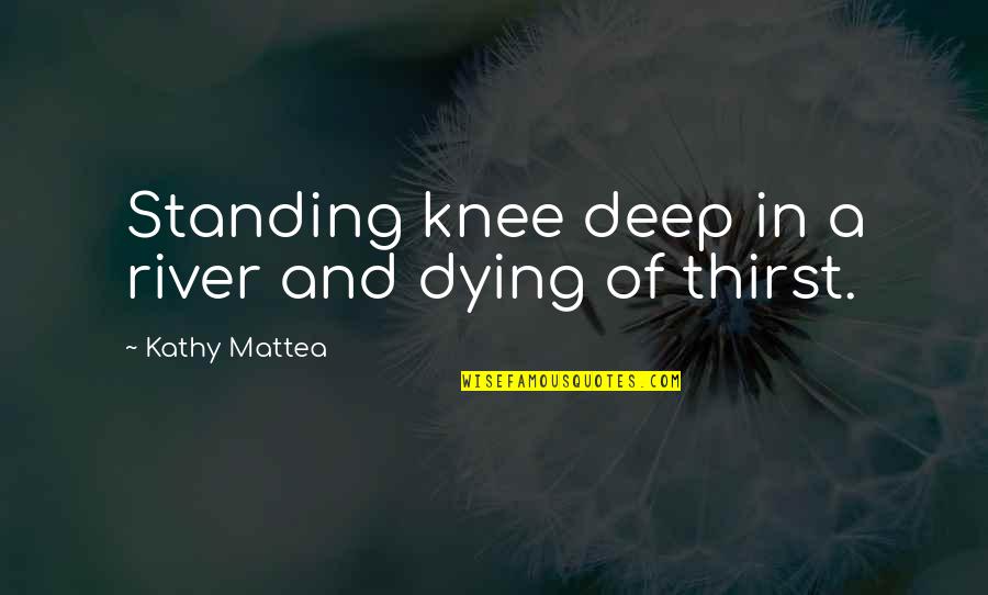 Absolutely Fabulous Quotes By Kathy Mattea: Standing knee deep in a river and dying