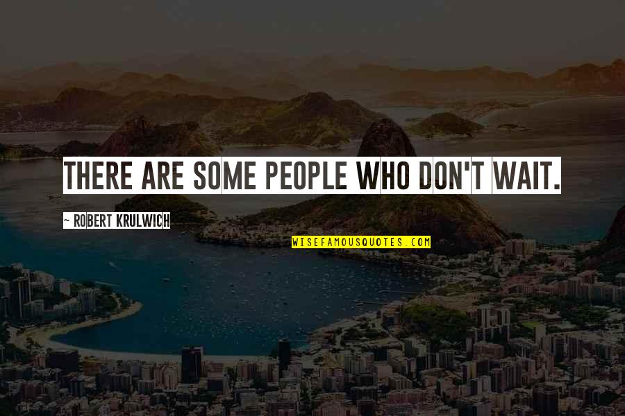 Absolutely Fabulous Quotes By Robert Krulwich: There are some people who don't wait.