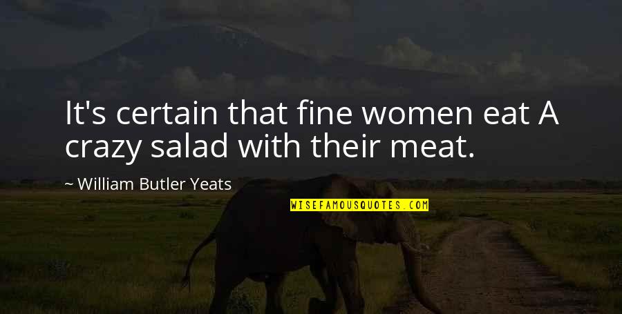 Absolutely Funny Quotes By William Butler Yeats: It's certain that fine women eat A crazy