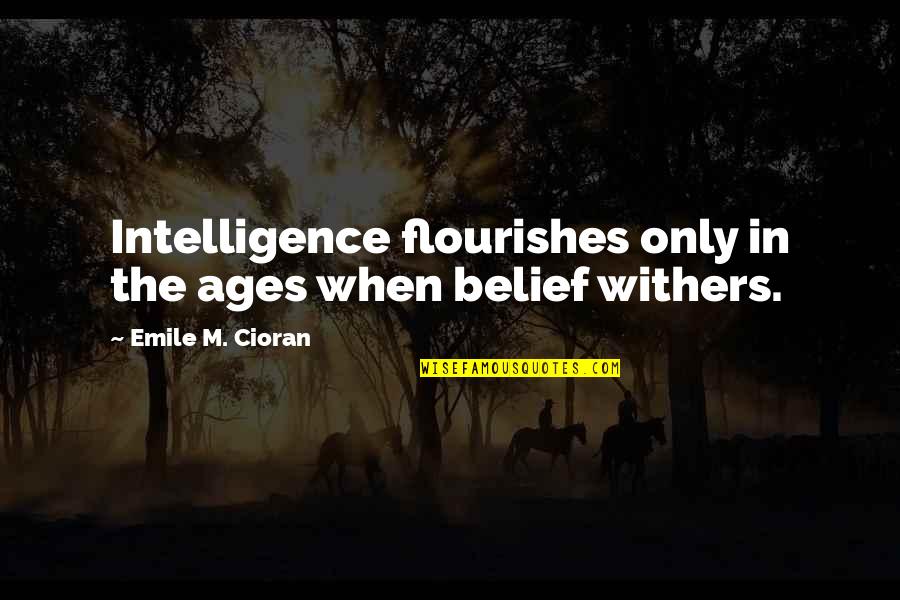 Absolutely Gorgeous Quotes By Emile M. Cioran: Intelligence flourishes only in the ages when belief