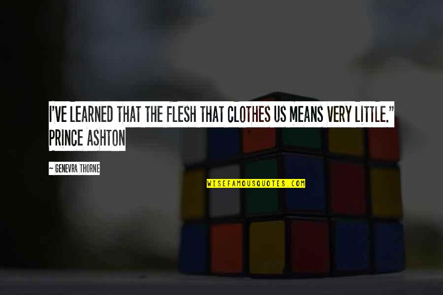 Absolutely Happy Quotes By Genevra Thorne: I've learned that the flesh that clothes us