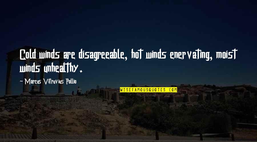 Absolutely Hilarious Quotes By Marcus Vitruvius Pollio: Cold winds are disagreeable, hot winds enervating, moist