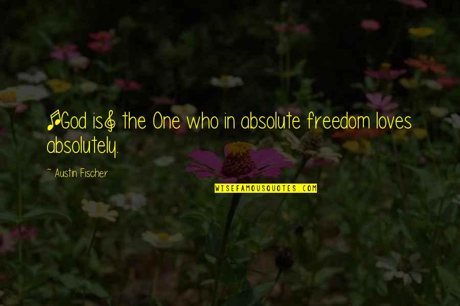 Absolutely In Love Quotes By Austin Fischer: [God is] the One who in absolute freedom