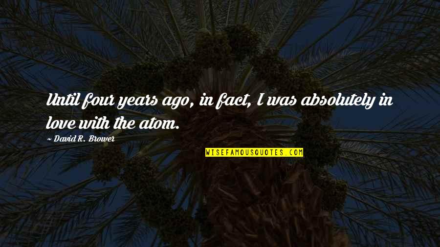 Absolutely In Love Quotes By David R. Brower: Until four years ago, in fact, I was