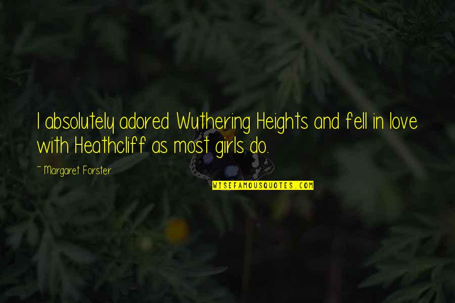 Absolutely In Love Quotes By Margaret Forster: I absolutely adored Wuthering Heights and fell in