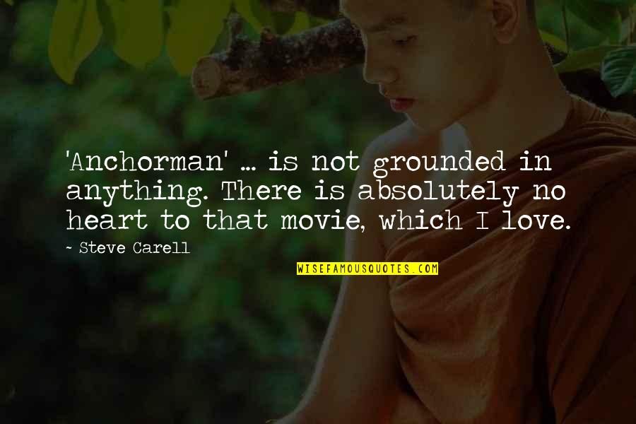 Absolutely In Love Quotes By Steve Carell: 'Anchorman' ... is not grounded in anything. There