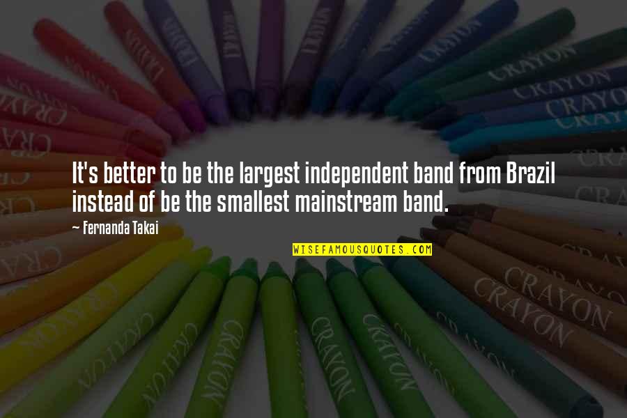 Absolutely In Love With Him Quotes By Fernanda Takai: It's better to be the largest independent band Absolutely In Love With Him Quotes By Fernanda Takai: It's better to be the largest independent band