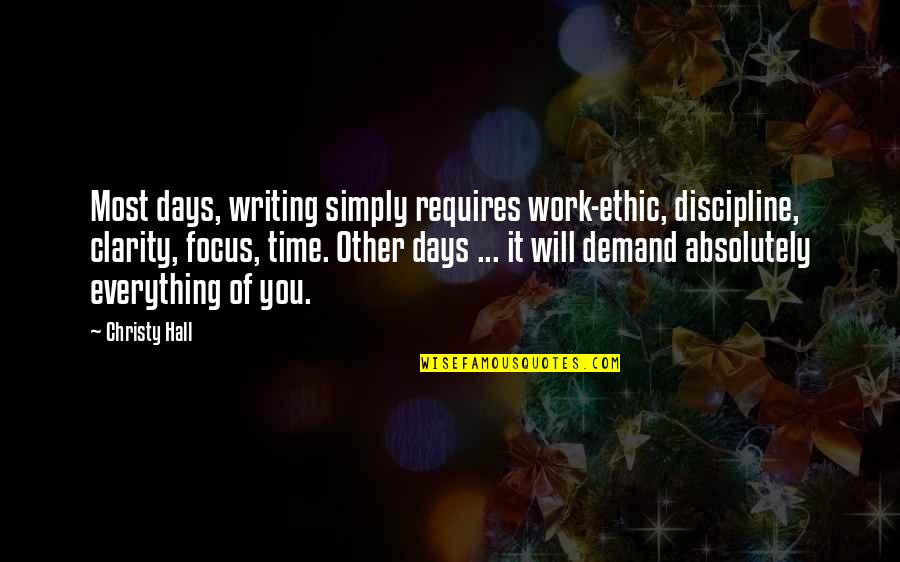 Absolutely Quotes By Christy Hall: Most days, writing simply requires work-ethic, discipline, clarity,