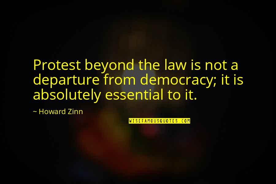 Absolutely Quotes By Howard Zinn: Protest beyond the law is not a departure