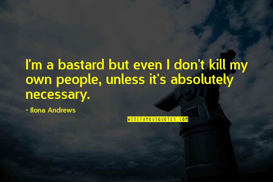 Absolutely Quotes By Ilona Andrews: I'm a bastard but even I don't kill