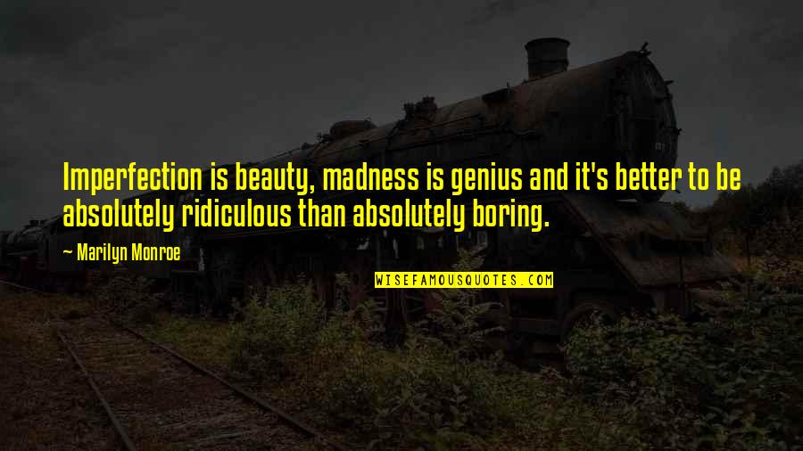 Absolutely Ridiculous Quotes By Marilyn Monroe: Imperfection is beauty, madness is genius and it's