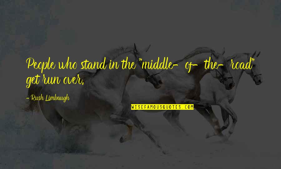 Absolutely Stupid Quotes By Rush Limbaugh: People who stand in the "middle-of-the-road" get run