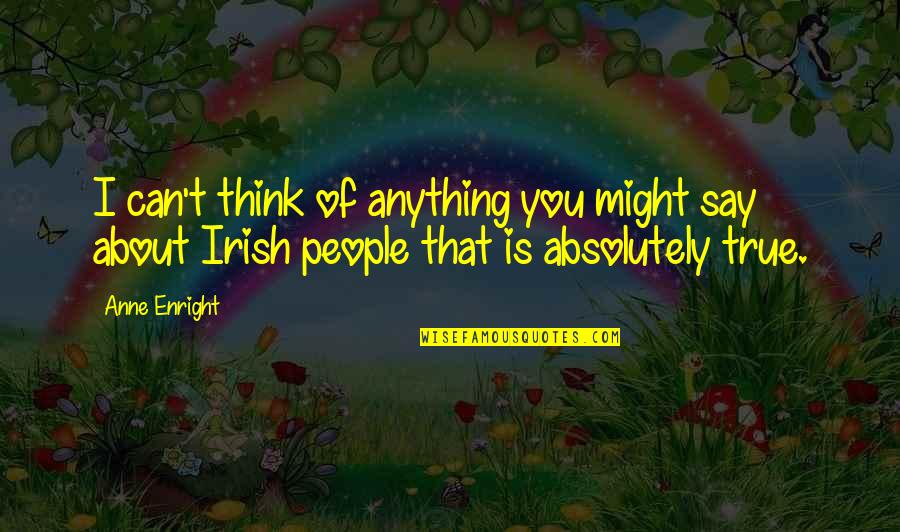 Absolutely True Quotes By Anne Enright: I can't think of anything you might say