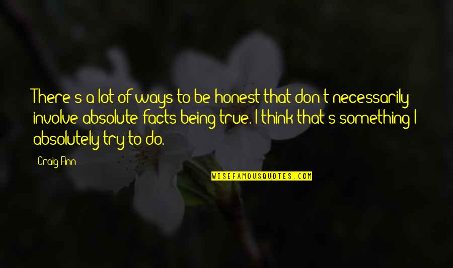 Absolutely True Quotes By Craig Finn: There's a lot of ways to be honest