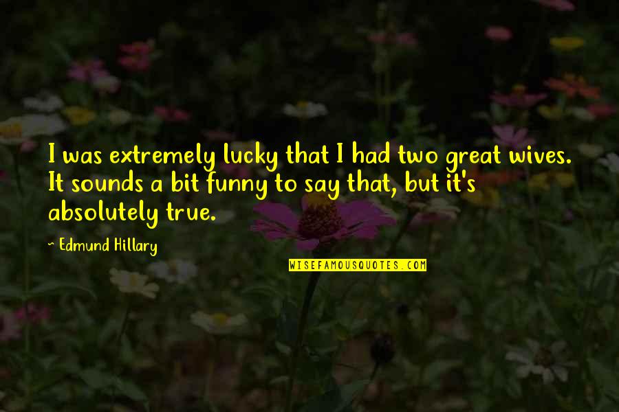 Absolutely True Quotes By Edmund Hillary: I was extremely lucky that I had two