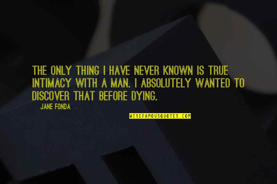 Absolutely True Quotes By Jane Fonda: The only thing I have never known is