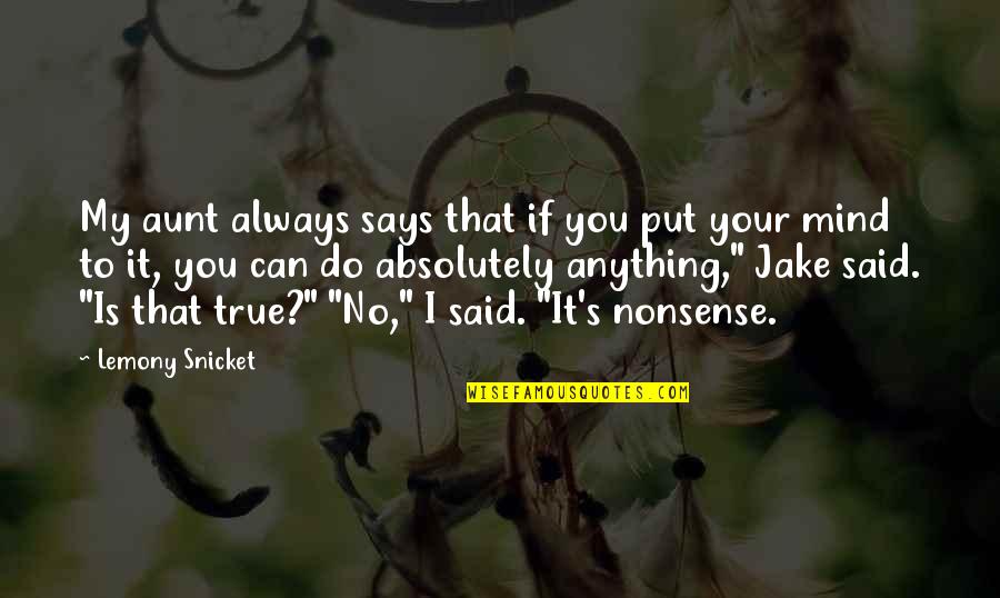 Absolutely True Quotes By Lemony Snicket: My aunt always says that if you put