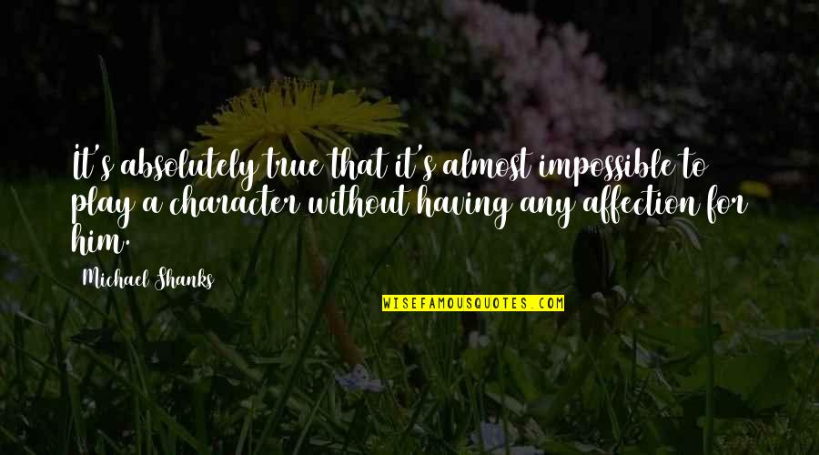 Absolutely True Quotes By Michael Shanks: It's absolutely true that it's almost impossible to