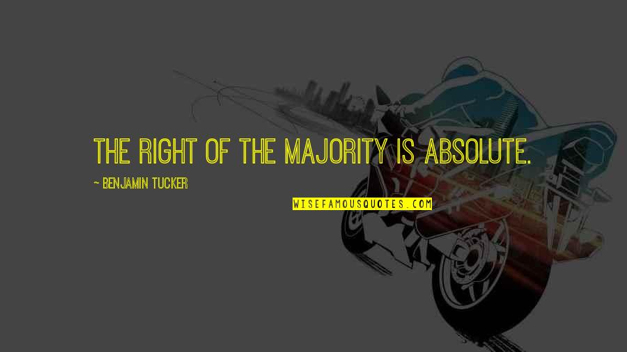 Absolutes Quotes By Benjamin Tucker: The right of the majority is absolute.
