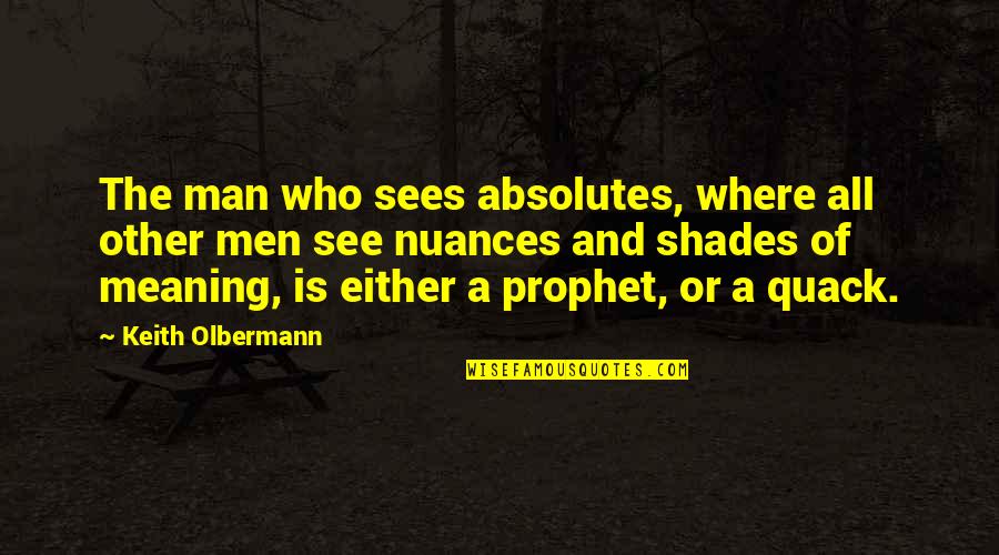 Absolutes Quotes By Keith Olbermann: The man who sees absolutes, where all other