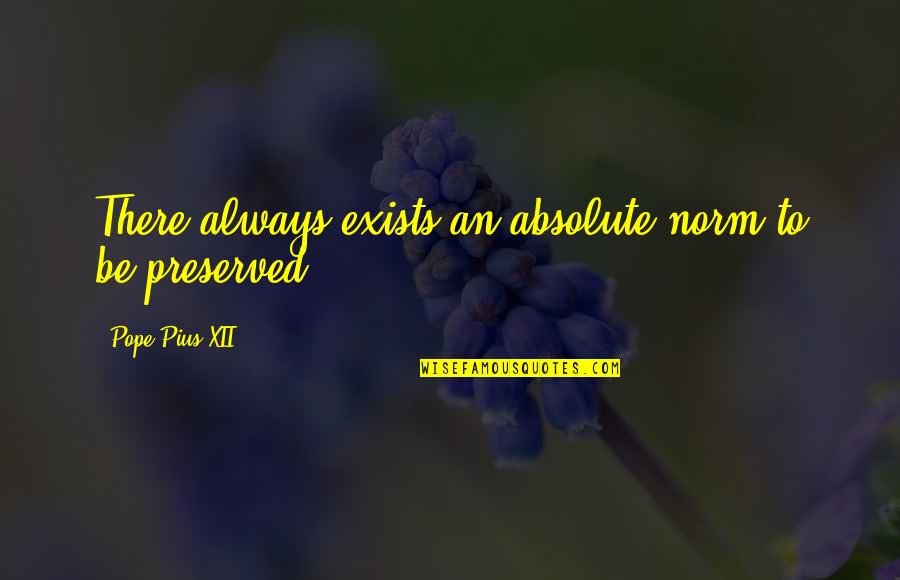 Absolutes Quotes By Pope Pius XII: There always exists an absolute norm to be