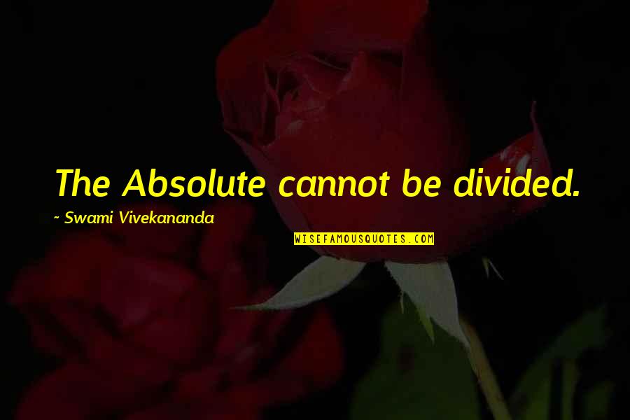 Absolutes Quotes By Swami Vivekananda: The Absolute cannot be divided.