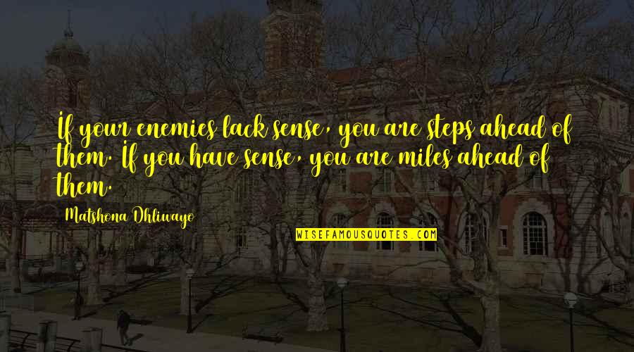 Absolution Patrick Flanery Quotes By Matshona Dhliwayo: If your enemies lack sense, you are steps
